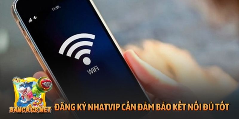 Đăng ký Nhatvip đơn giản nhanh chóng nhận ưu đãi hấp dẫn 2 Đăng ký Nhatvip cần đảm bảo kết nối đủ tốt
