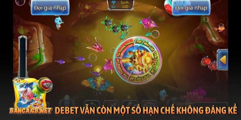 Debet - Đánh giá khách quan về nhà cái bắn cá TOP 1 2 Debet vẫn còn một số hạn chế không đáng kể