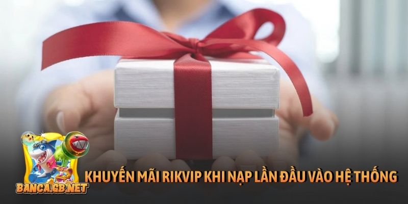 Khuyến mãi Rikvip - Ưu đãi khủng, nhận thưởng cực nhanh 2 Khuyến mãi Rikvip khi nạp lần đầu vào hệ thống