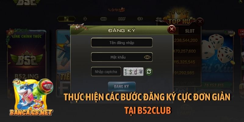 Đăng ký B52club - Hướng dẫn tạo tài khoản cổng game nhanh 2 Thực hiện các bước đăng ký cực đơn giản tại B52club